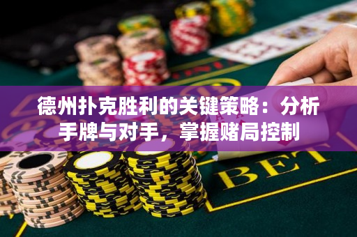 德州撲克勝利的關鍵策略：分析手牌與對手，掌握賭局控制