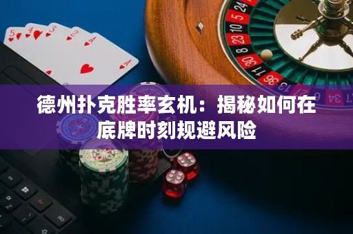 德州撲克勝率玄機：揭秘如何在底牌時刻規避風險