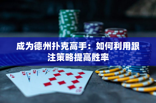 成為德州撲克高手：如何利用跟注策略提高勝率