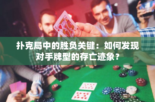 撲克局中的勝負關鍵：如何發現對手牌型的存亡跡象？