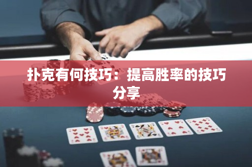 撲克有何技巧：提高勝率的技巧分享