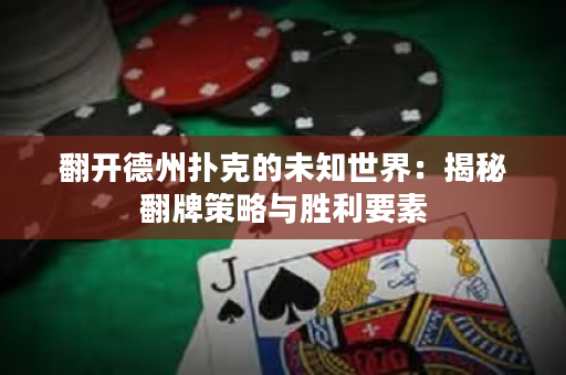 翻開德州撲克的未知世界：揭秘翻牌策略與勝利要素