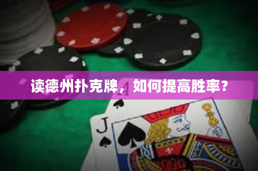 讀德州撲克牌，如何提高勝率？