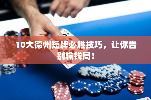 10大德州短牌必勝技巧，讓你告別輸錢局！