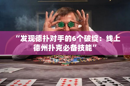 “發現德撲對手的6個破綻：線上德州撲克必備技能”