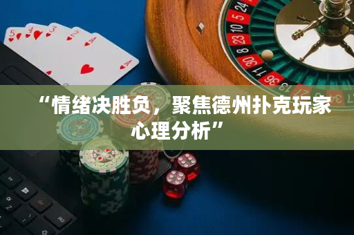 “情緒決勝負，聚焦德州撲克玩家心理分析”