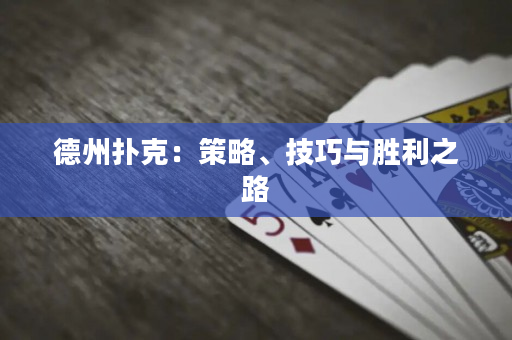 德州撲克：策略、技巧與勝利之路