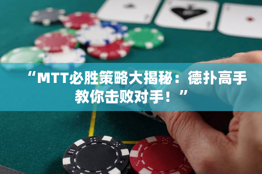 “MTT必勝策略大揭秘：德撲高手教你擊敗對手！”