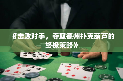 《擊敗對手，奪取德州撲克葫蘆的終極策略》