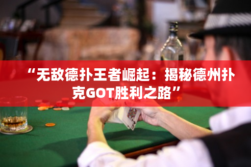 “無敵德撲王者崛起：揭秘德州撲克GOT勝利之路”