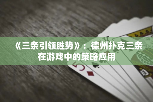 《三條引領勝勢》：德州撲克三條在游戲中的策略應用