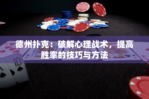 德州撲克：破解心理戰術，提高勝率的技巧與方法