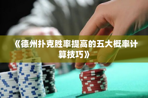 《德州撲克勝率提高的五大概率計算技巧》