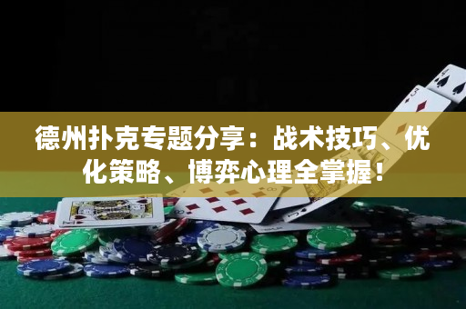 德州撲克專題分享：戰術技巧、優化策略、博弈心理全掌握！