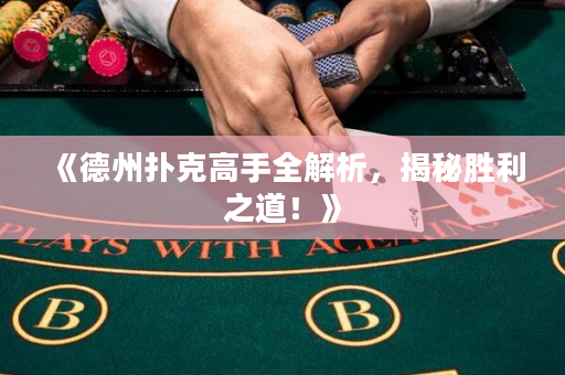 《德州撲克高手全解析，揭秘勝利之道！》