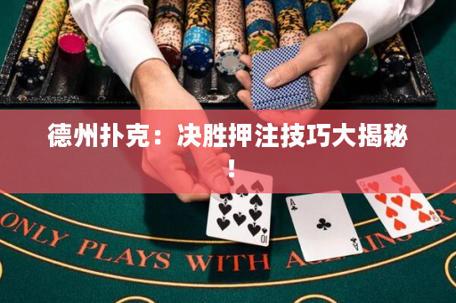 德州撲克：決勝押注技巧大揭秘！