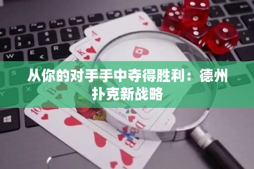 從你的對手手中奪得勝利：德州撲克新戰略