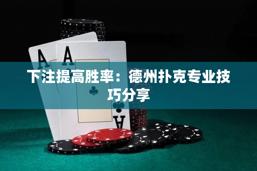 下注提高勝率：德州撲克專業技巧分享