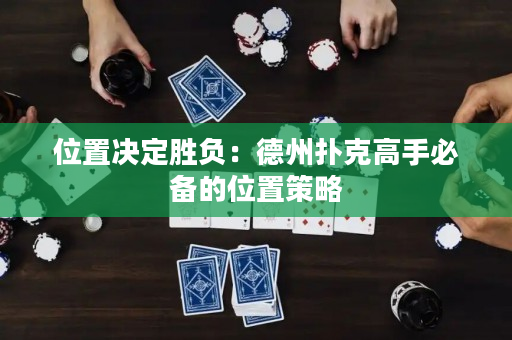 位置決定勝負：德州撲克高手必備的位置策略