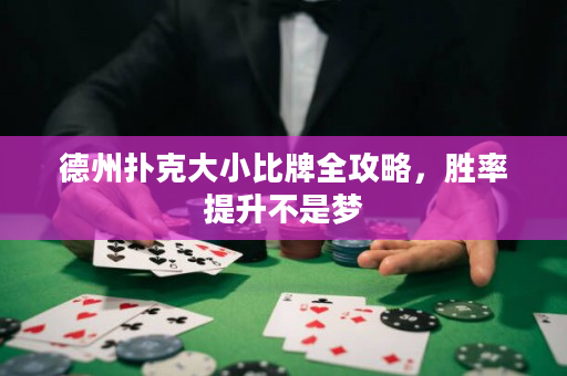 德州撲克大小比牌全攻略，勝率提升不是夢