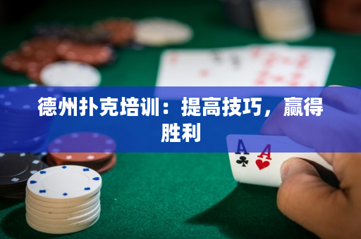 德州撲克培訓：提高技巧，贏得勝利