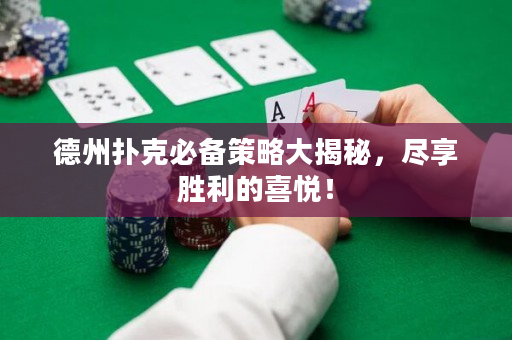 德州撲克必備策略大揭秘，盡享勝利的喜悅！