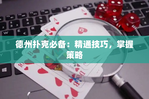 德州撲克必備：精通技巧，掌握策略