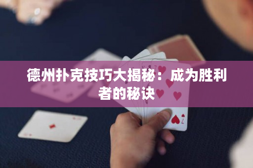 德州撲克技巧大揭秘：成為勝利者的秘訣