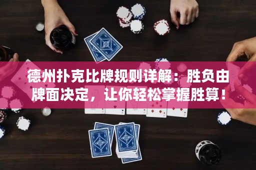 德州撲克比牌規(guī)則詳解：勝負由牌面決定，讓你輕松掌握勝算！