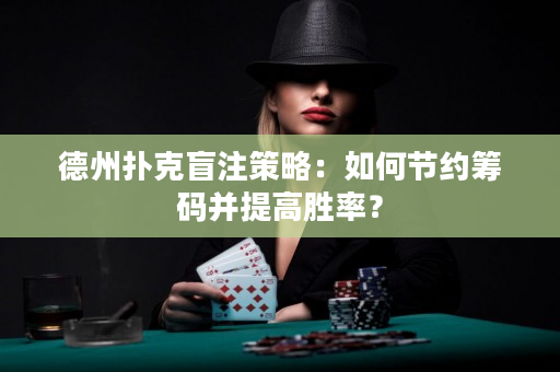 德州撲克盲注策略：如何節約籌碼并提高勝率？