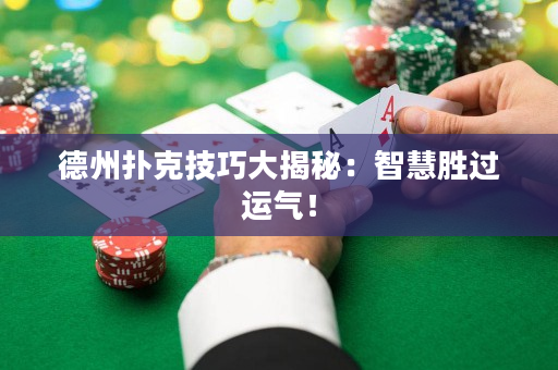 德州撲克技巧大揭秘：智慧勝過(guò)運(yùn)氣！