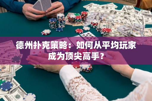 德州撲克策略：如何從平均玩家成為頂尖高手？