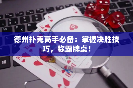 德州撲克高手必備：掌握決勝技巧，稱霸牌桌！