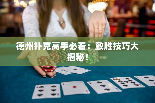 德州撲克高手必看：致勝技巧大揭秘！