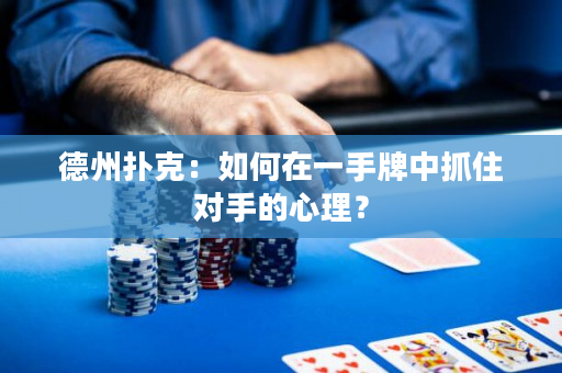 德州撲克：如何在一手牌中抓住對(duì)手的心理？