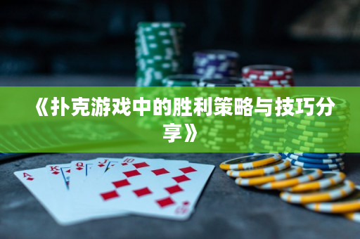 《撲克游戲中的勝利策略與技巧分享》