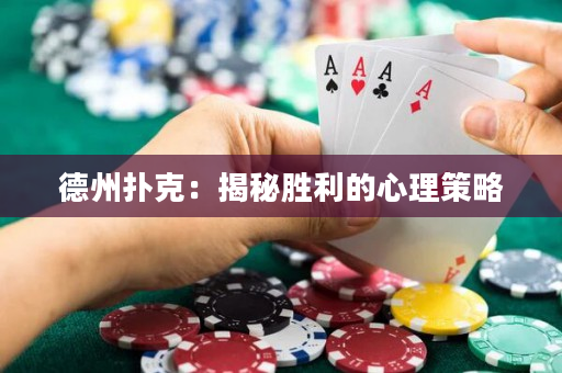 德州撲克：揭秘勝利的心理策略