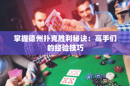 掌握德州撲克勝利秘訣：高手們的經驗技巧