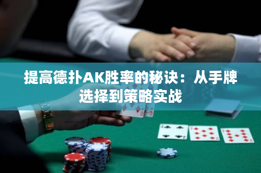 提高德撲AK勝率的秘訣：從手牌選擇到策略實戰