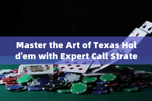 Master the Art of Texas Hold'em with Expert Call Strategies