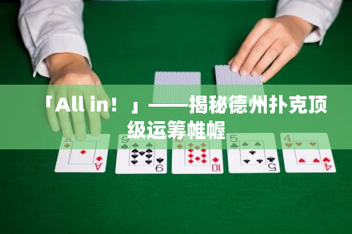 「All in！」——揭秘德州撲克頂級運籌帷幄