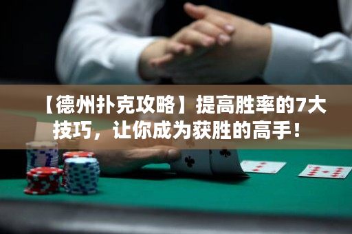 【德州撲克攻略】提高勝率的7大技巧，讓你成為獲勝的高手！