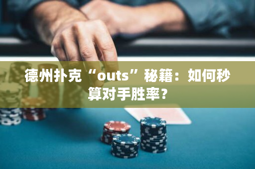 德州撲克“outs”秘籍：如何秒算對手勝率？