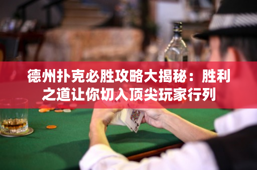 德州撲克必勝攻略大揭秘：勝利之道讓你切入頂尖玩家行列