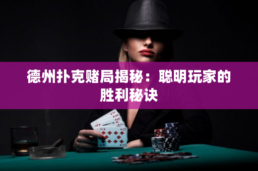 德州撲克賭局揭秘：聰明玩家的勝利秘訣