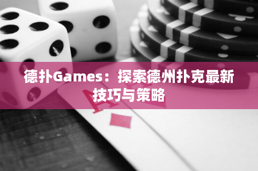 德撲Games：探索德州撲克最新技巧與策略