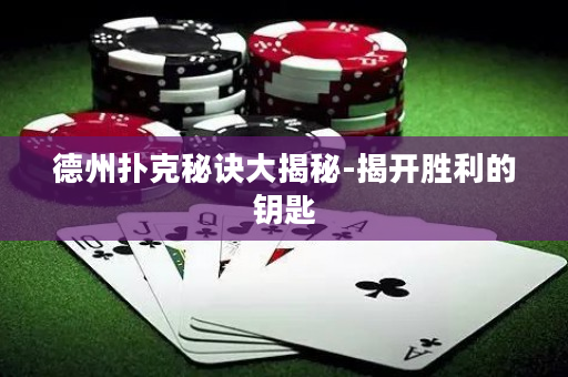 德州撲克秘訣大揭秘-揭開勝利的鑰匙