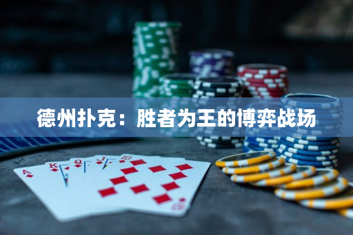 德州撲克：勝者為王的博弈戰(zhàn)場(chǎng)