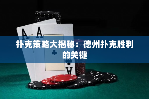 撲克策略大揭秘：德州撲克勝利的關鍵