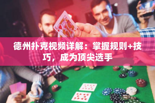 德州撲克視頻詳解：掌握規則+技巧，成為頂尖選手